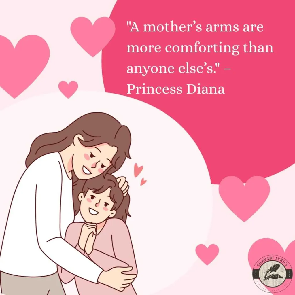 "A mother’s arms are more comforting than anyone else’s." – Princess Diana