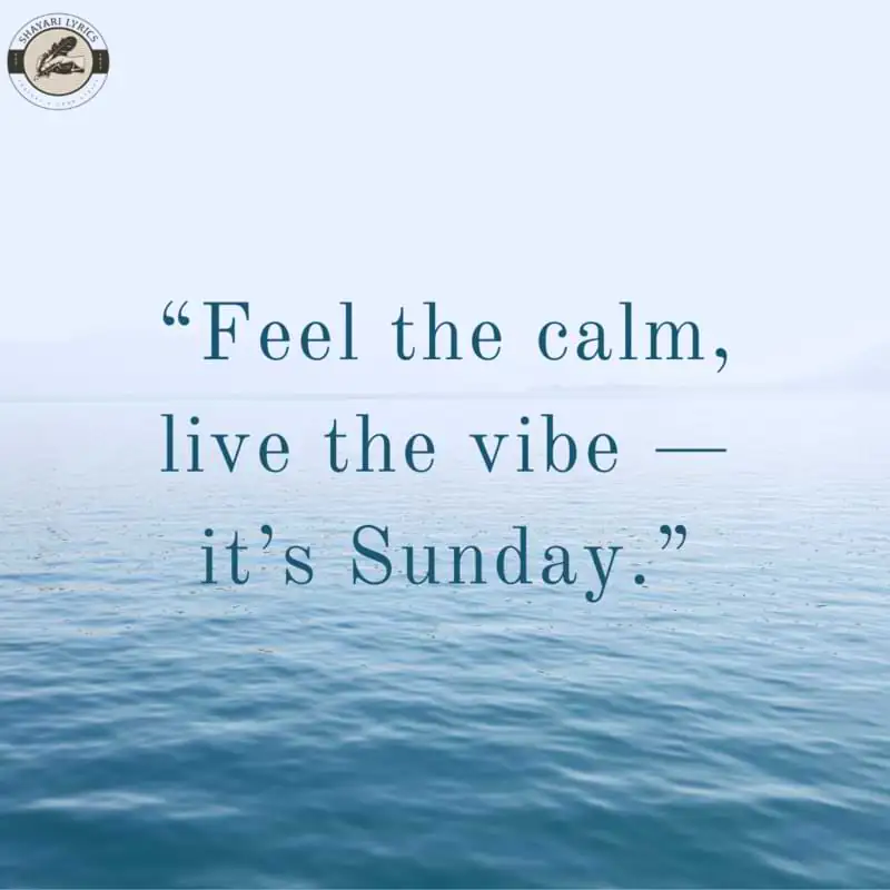 “Feel the calm, live the vibe — it’s Sunday.”