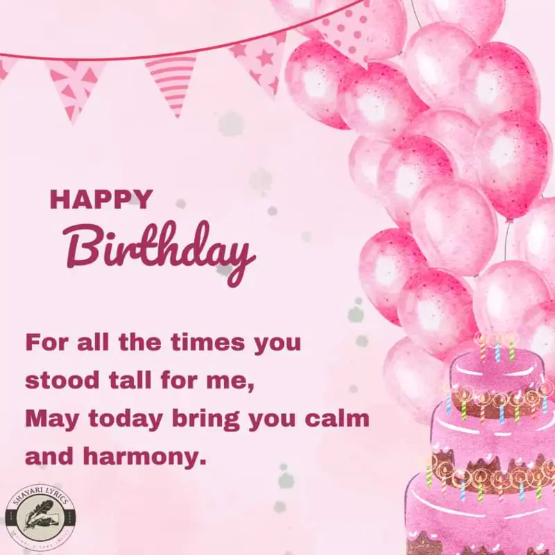 For all the times you stood tall for me,May today bring you calm and harmony.