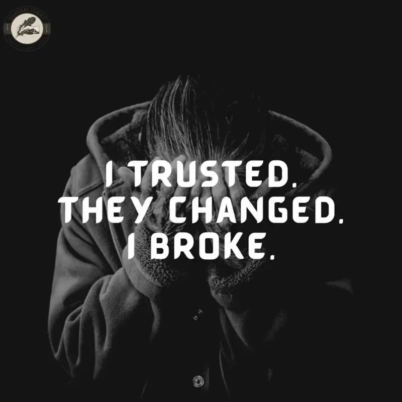I trusted.They changed. I broke.