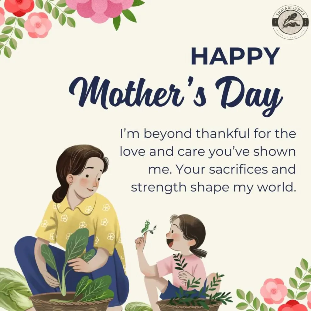 I’m beyond thankful for the love and care you’ve shown me. Your sacrifices and strength shape my world.