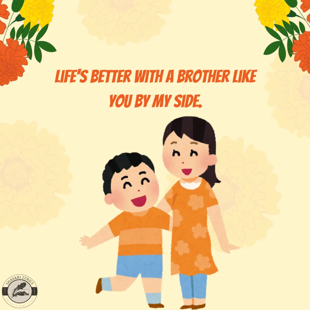 Life’s better with a brother like you by my side.