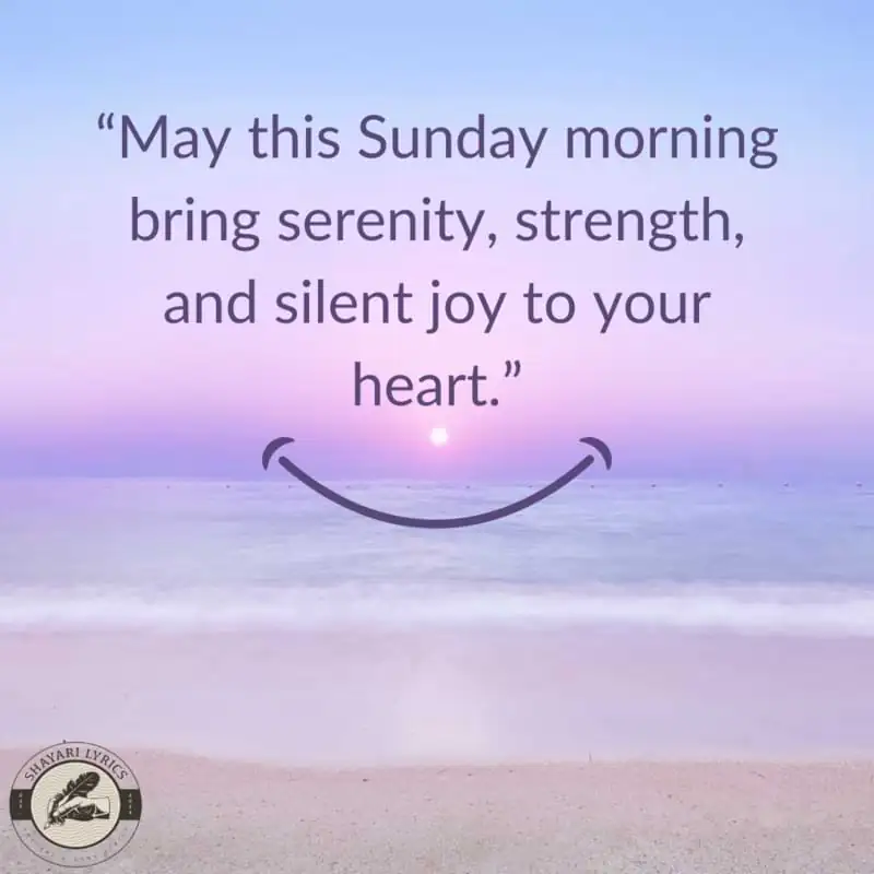 “May this Sunday morning bring serenity, strength, and silent joy to your heart.”