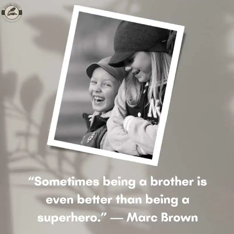 “Sometimes being a brother is even better than being a superhero.” — Marc Brown