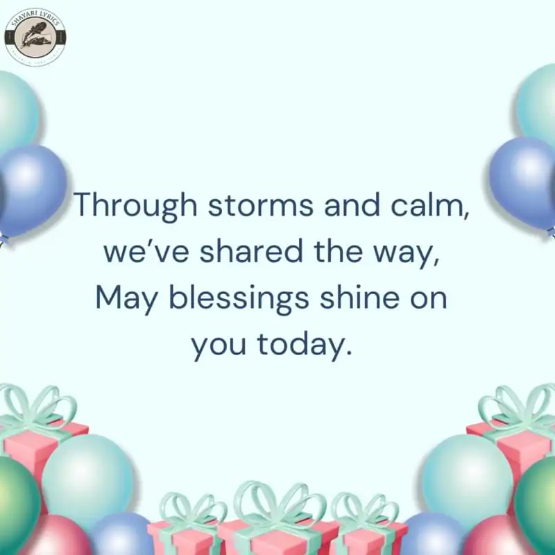 Through storms and calm, we’ve shared the way,May blessings shine on you today.