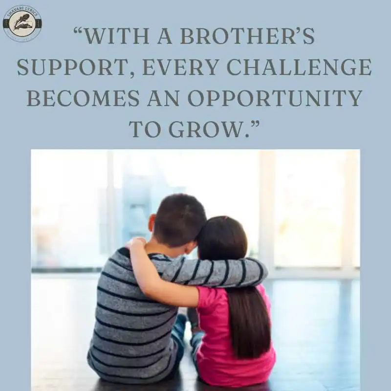 “With a brother’s support, every challenge becomes an opportunity to grow.”