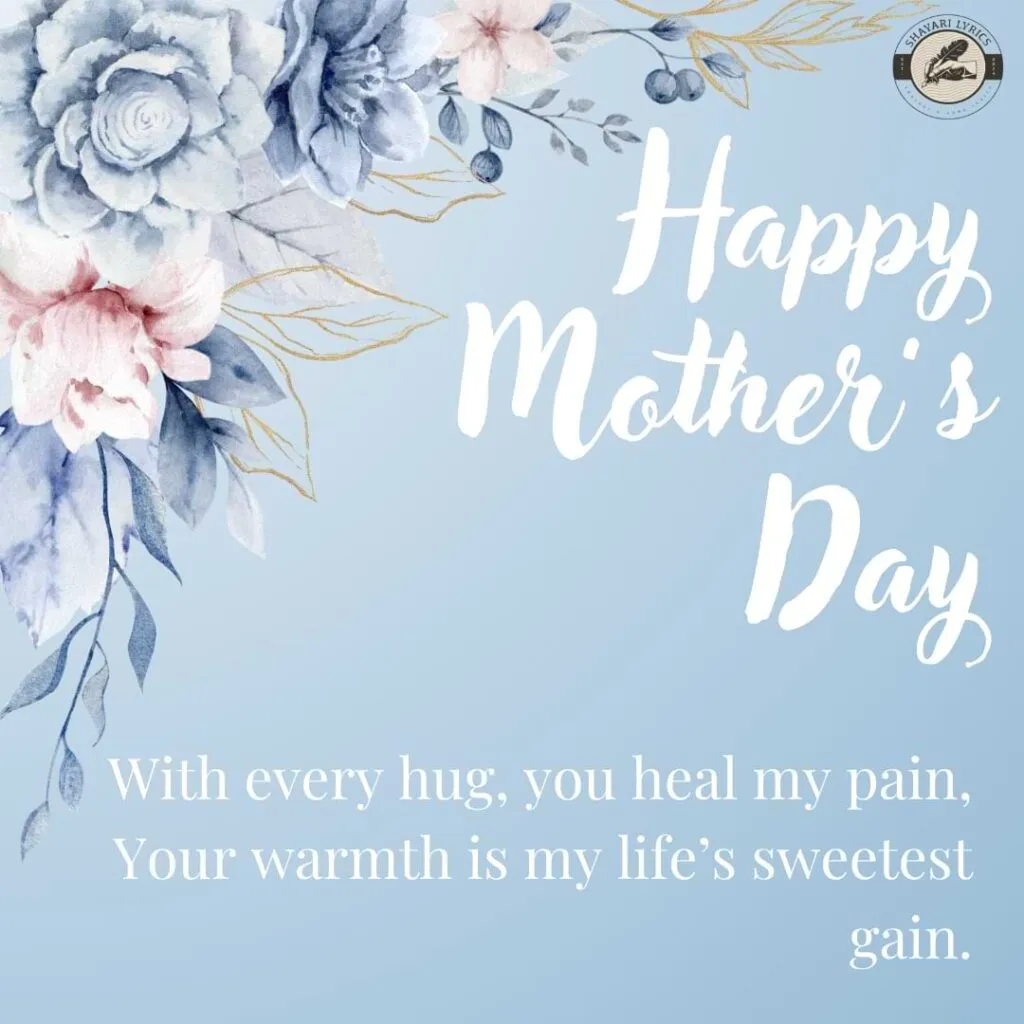 With every hug, you heal my pain, Your warmth is my life’s sweetest gain.