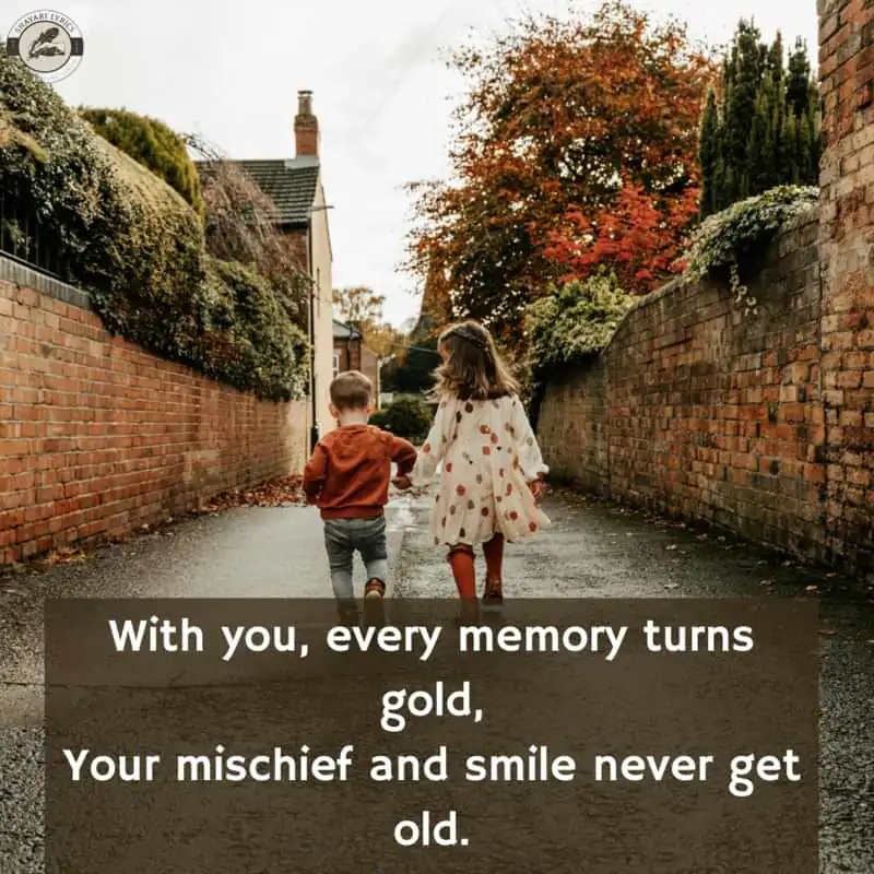 With you, every memory turns gold, Your mischief and smile never get old.