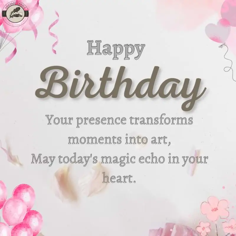 Your presence transforms moments into art,May today's magic echo in your heart.