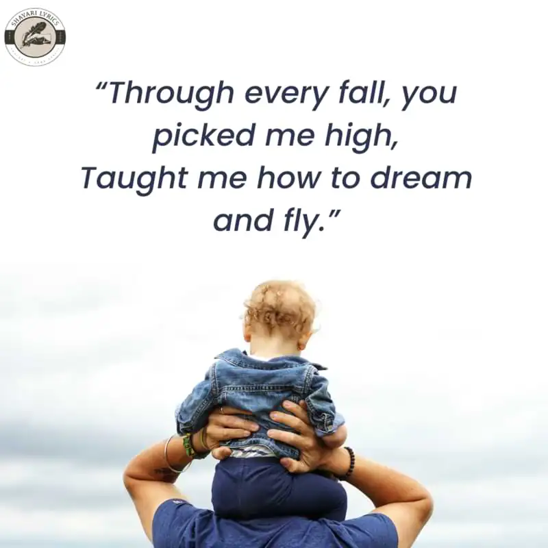 “Through every fall, you picked me high, Taught me how to dream and fly.”