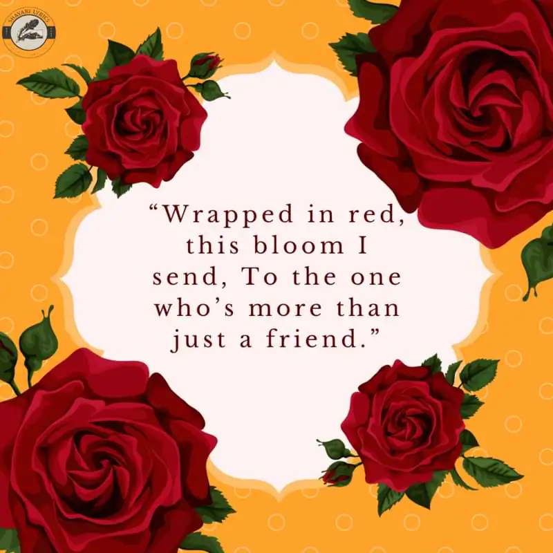 “Wrapped in red, this bloom I send, To the one who’s more than just a friend.”