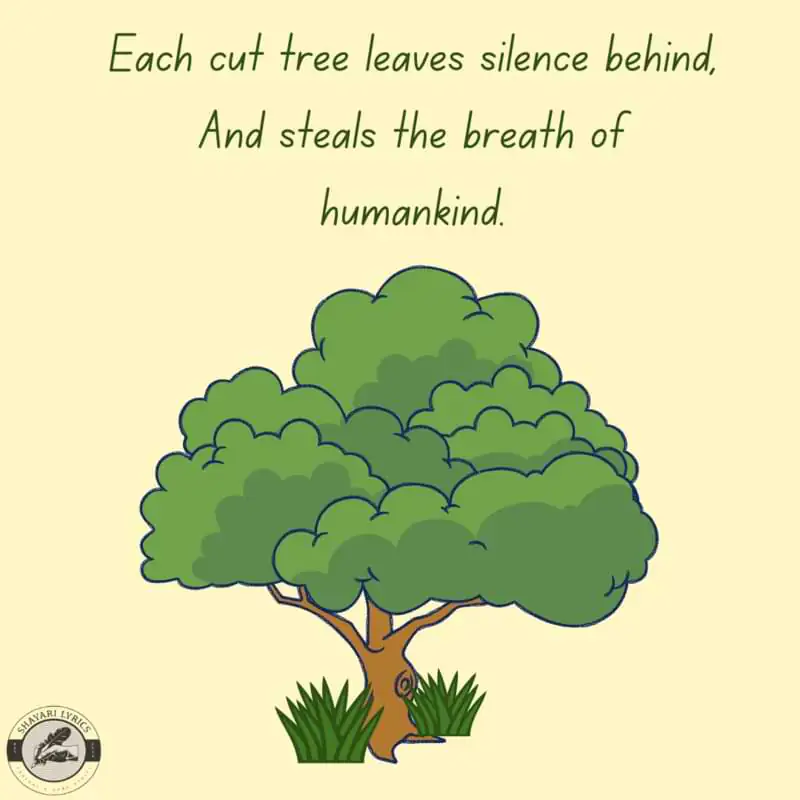 Each cut tree leaves silence behind, And steals the breath of humankind.