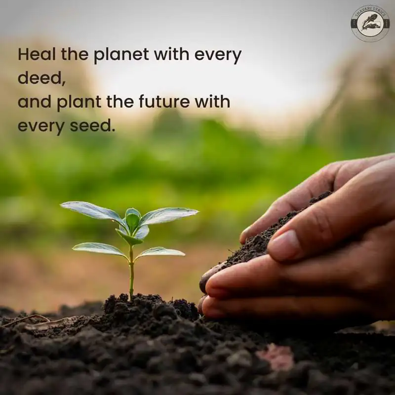 Heal the planet with every deed, and plant the future with every seed.