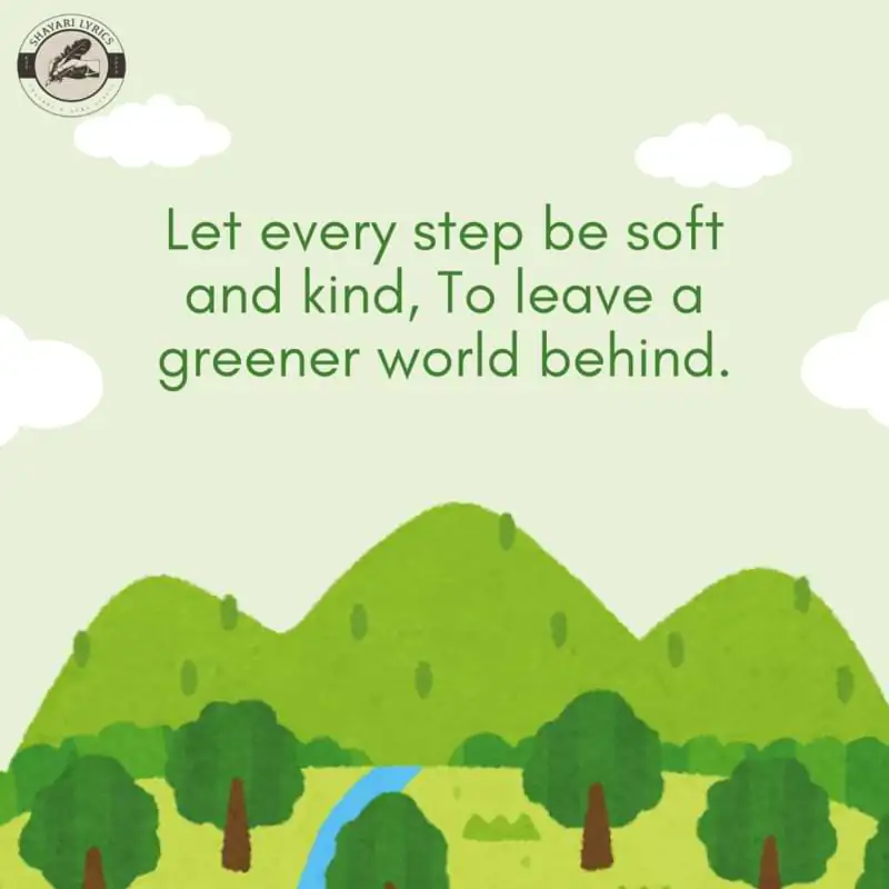 Let every step be soft and kind, To leave a greener world behind.