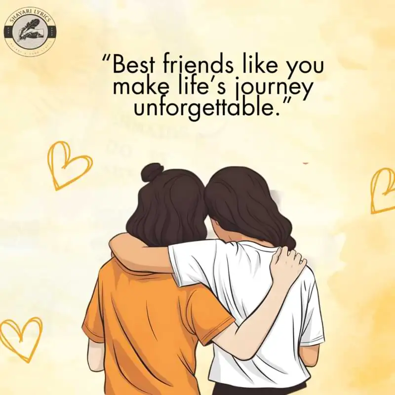 “Best friends like you make life’s journey unforgettable.”