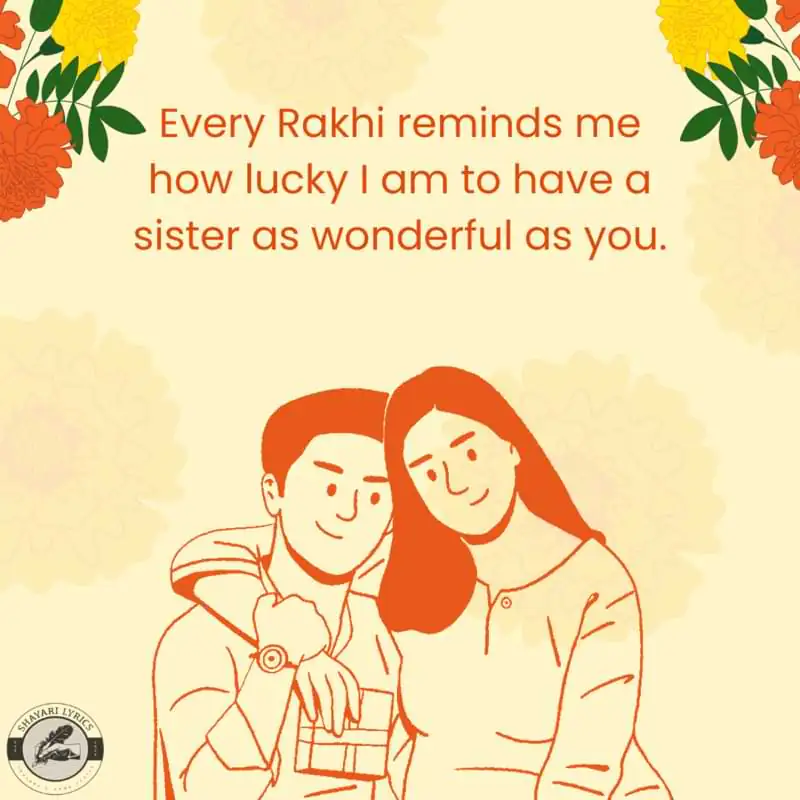 Every Rakhi reminds me how lucky I am to have a sister as wonderful as you.