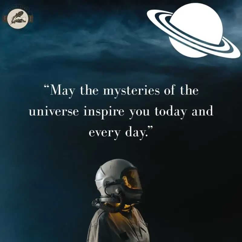 “May the mysteries of the universe inspire you today and every day.”