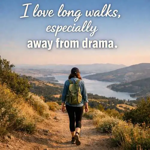 “I love long walks, especially away from drama.”