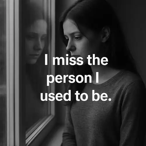 “I miss the person I used to be.”