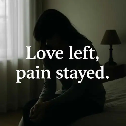 “Love left, pain stayed.”