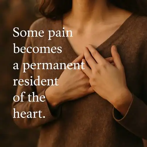 “Some pain becomes a permanent resident of the heart.”