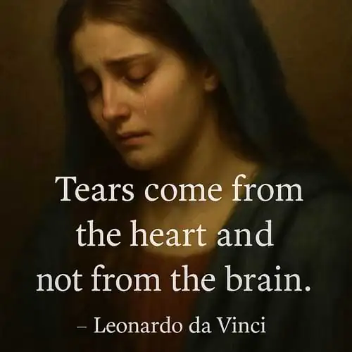 “Tears come from the heart and not from the brain.” — Leonardo da Vinci