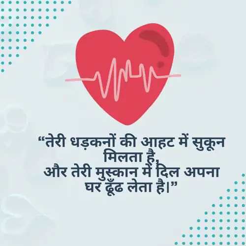 “तेरी धड़कनों की आहट में सुकून मिलता है, और तेरी मुस्कान में दिल अपना घर ढूँढ लेता है।”