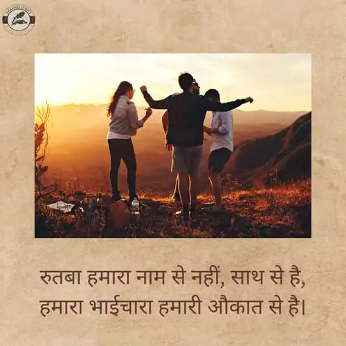 रुतबा हमारा नाम से नहीं, साथ से है, हमारा भाईचारा हमारी औकात से है।